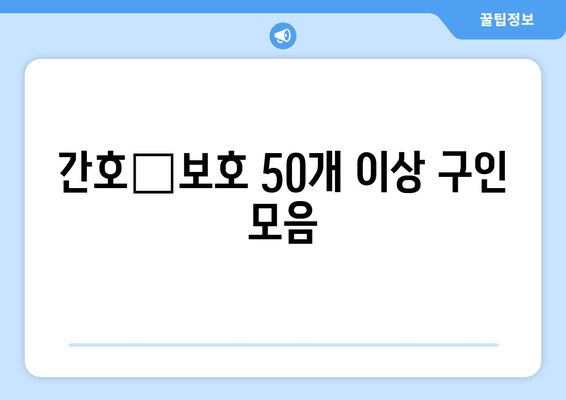 간호‧보호 50개 이상 구인 모음