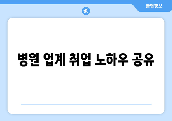 병원 업계 취업 노하우 공유