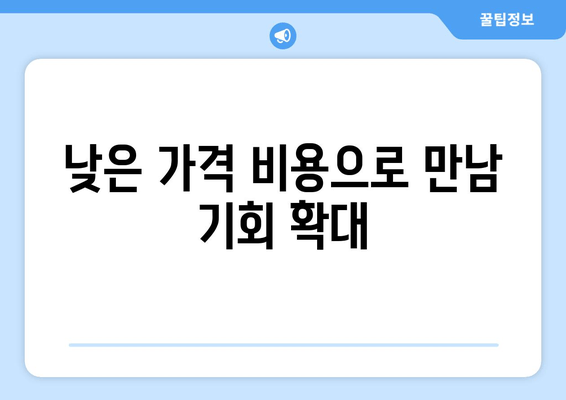 낮은 가격 비용으로 만남 기회 확대