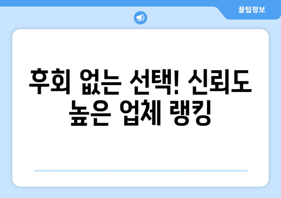 후회 없는 선택! 신뢰도 높은 업체 랭킹