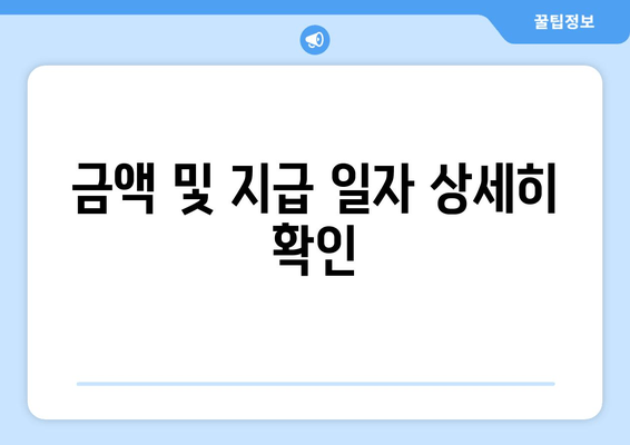 금액 및 지급 일자 상세히 확인