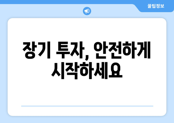 장기 투자, 안전하게 시작하세요