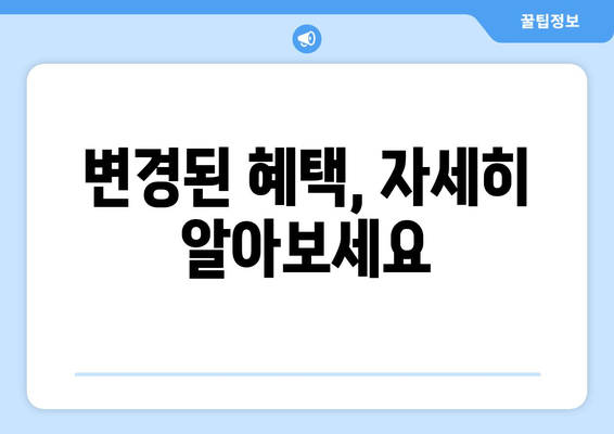 변경된 혜택, 자세히 알아보세요