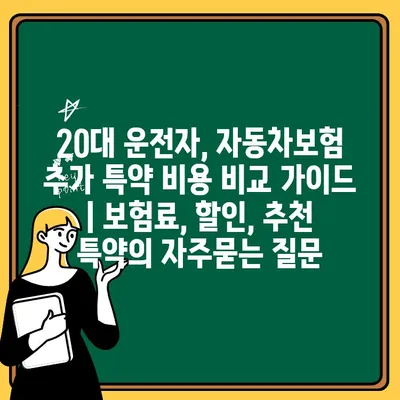 20대 운전자, 자동차보험 추가 특약 비용 비교 가이드 | 보험료, 할인, 추천 특약