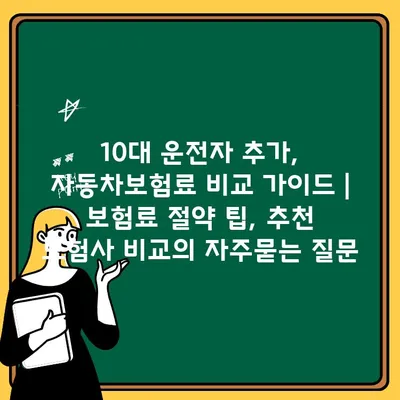 10대 운전자 추가, 자동차보험료 비교 가이드 | 보험료 절약 팁, 추천 보험사 비교