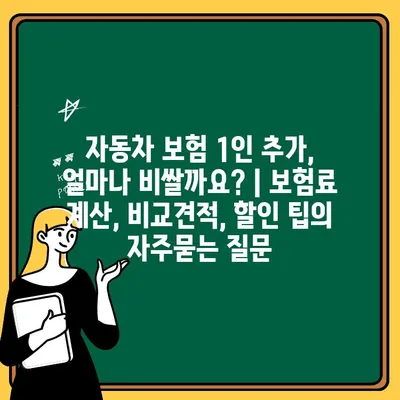 자동차 보험 1인 추가, 얼마나 비쌀까요? | 보험료 계산, 비교견적, 할인 팁