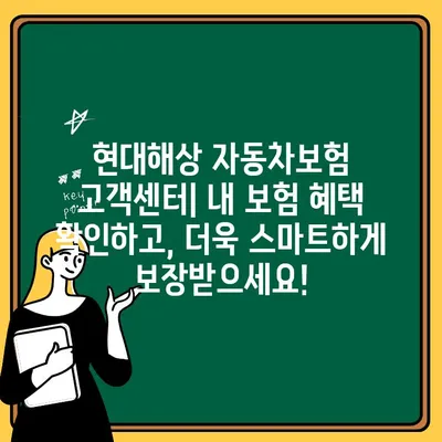 현대해상 자동차보험 고객센터| 내 보험 혜택, 지금 바로 확인하세요! | 보험금 청구,  보험료 할인,  고객 지원