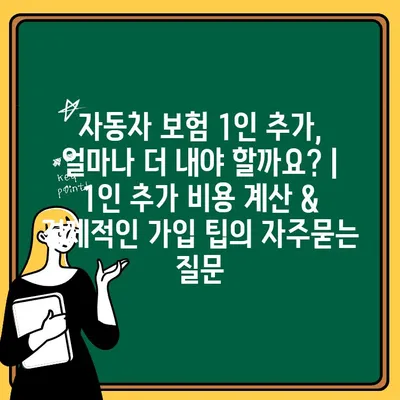 자동차 보험 1인 추가, 얼마나 더 내야 할까요? | 1인 추가 비용 계산 & 경제적인 가입 팁