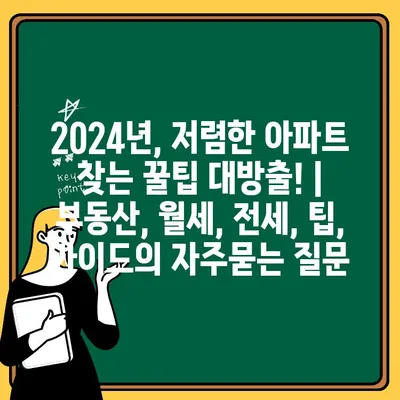 2024년, 저렴한 아파트 찾는 꿀팁 대방출! | 부동산, 월세, 전세, 팁, 가이드