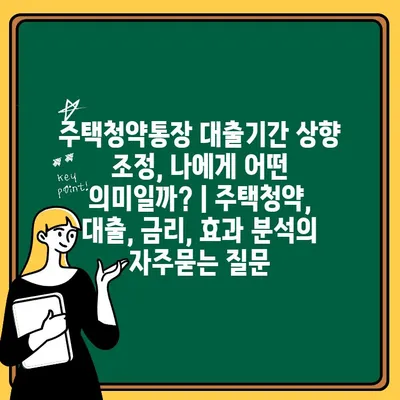 주택청약통장 대출기간 상향 조정, 나에게 어떤 의미일까? | 주택청약, 대출, 금리, 효과 분석