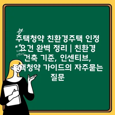 주택청약 친환경주택 인정 요건 완벽 정리 | 친환경 건축 기준, 인센티브, 주택청약 가이드