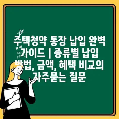 주택청약 통장 납입 완벽 가이드 | 종류별 납입 방법, 금액, 혜택 비교