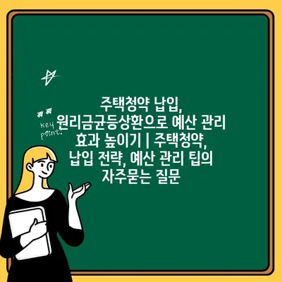 주택청약 납입, 원리금균등상환으로 예산 관리 효과 높이기 | 주택청약, 납입 전략, 예산 관리 팁