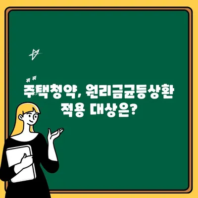 원리금균등상환 주택청약, 누구에게 유리할까? | 주택청약, 원리금균등상환, 적용 대상, 장단점 비교