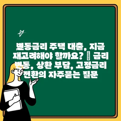변동금리 주택 대출, 지금 재고려해야 할까요? | 금리 변동, 상환 부담, 고정금리 전환