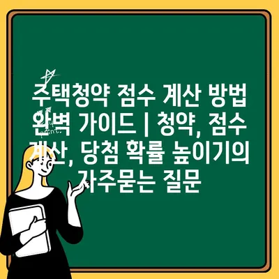 주택청약 점수 계산 방법 완벽 가이드 | 청약, 점수 계산, 당첨 확률 높이기