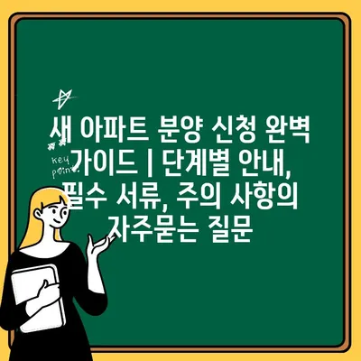 새 아파트 분양 신청 완벽 가이드 | 단계별 안내, 필수 서류, 주의 사항