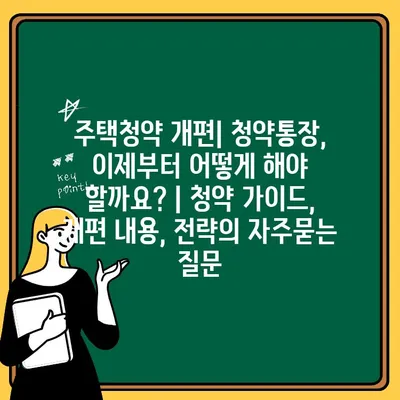 주택청약 개편| 청약통장, 이제부터 어떻게 해야 할까요? | 청약 가이드, 개편 내용, 전략