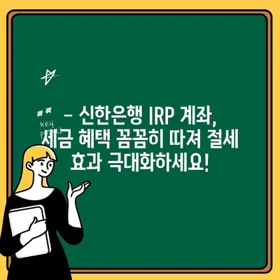 신한은행 IRP 계좌 개설, 지금 바로 시작하세요! | 세금 혜택, 개설 방법, 절세 전략