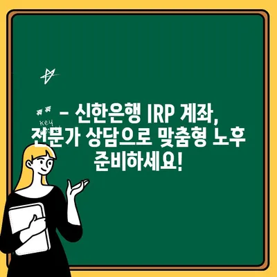 신한은행 IRP 계좌 개설, 지금 바로 시작하세요! | 세금 혜택, 개설 방법, 절세 전략