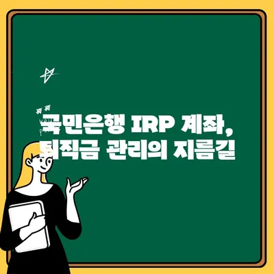 국민은행 IRP 계좌 개설 완벽 가이드| 퇴직금 관리, 이렇게 하세요! | IRP, 퇴직연금, 개설 방법, 후기, 장점