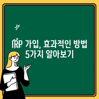 개인형 퇴직금, 나에게 맞는 최적의 가입 전략| 효과적인 방법 5가지 | IRP, 연금, 노후준비, 절세 팁