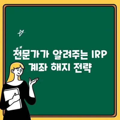 퇴직연금 IRP 계좌 해지 & 일시 지급 완벽 가이드 | 절세 꿀팁, 해지 시 주의 사항, 전문가 조언