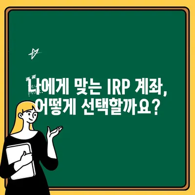 IRP 계좌 개설 가이드| 나에게 맞는 활용법 찾기 |  IRP, 개인형퇴직연금, 노후준비, 투자전략