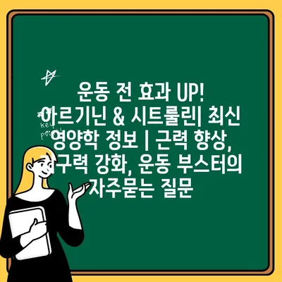 운동 전 효과 UP! 아르기닌 & 시트룰린| 최신 영양학 정보 | 근력 향상, 지구력 강화, 운동 부스터