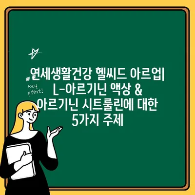 연세생활건강 헬씨드 아르업| L-아르기닌 액상 & 아르기닌 시트룰린 | 건강 기능성, 섭취 방법, 효능