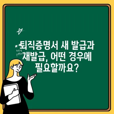 퇴직증명서 새 발급 vs 재발급| 뭐가 다를까요? | 퇴직, 증명서, 발급, 재발급, 차이점