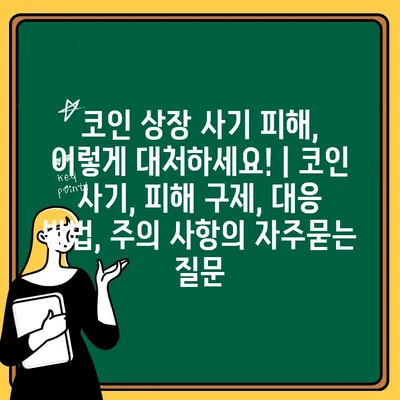 코인 상장 사기 피해, 이렇게 대처하세요! | 코인 사기, 피해 구제, 대응 방법, 주의 사항