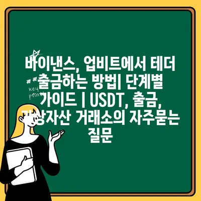 바이낸스, 업비트에서 테더 출금하는 방법| 단계별 가이드 | USDT, 출금, 가상자산 거래소