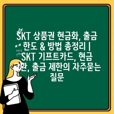 SKT 상품권 현금화, 출금 한도 & 방법 총정리 |  SKT 기프트카드, 현금 교환, 출금 제한