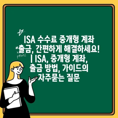 ISA 수수료 중개형 계좌 출금, 간편하게 해결하세요! | ISA, 중개형 계좌, 출금 방법, 가이드