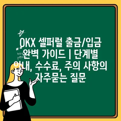 OKX 셀퍼럴 출금/입금 완벽 가이드 | 단계별 안내, 수수료, 주의 사항