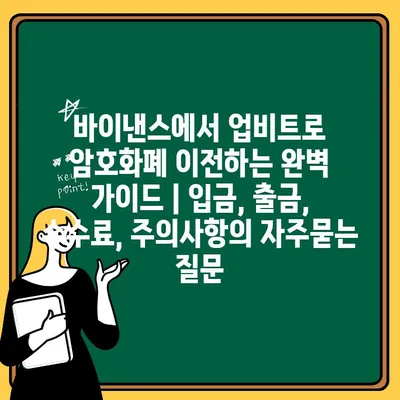 바이낸스에서 업비트로 암호화폐 이전하는 완벽 가이드 | 입금, 출금, 수수료, 주의사항