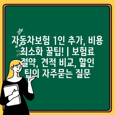 자동차보험 1인 추가, 비용 최소화 꿀팁! | 보험료 절약, 견적 비교, 할인 팁