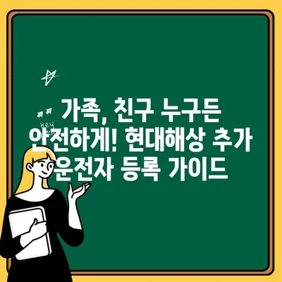 현대해상 자동차보험 추가 운전자 포함 가이드| 간편하게 추가하고 혜택 누리세요 | 자동차보험, 추가운전자, 현대해상