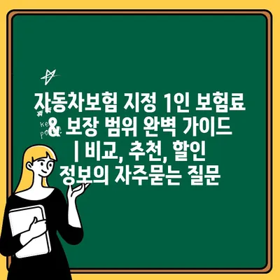 자동차보험 지정 1인 보험료 & 보장 범위 완벽 가이드 | 비교, 추천, 할인 정보