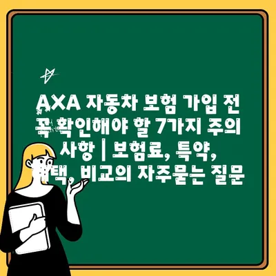 AXA 자동차 보험 가입 전 꼭 확인해야 할 7가지 주의 사항 | 보험료, 특약, 혜택, 비교