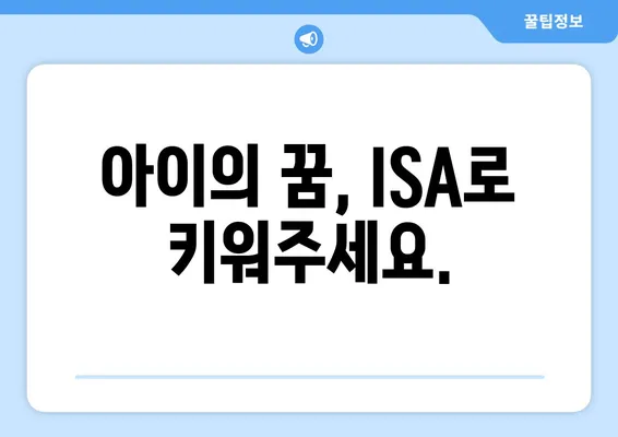 아이의 꿈, ISA로 키워주세요.