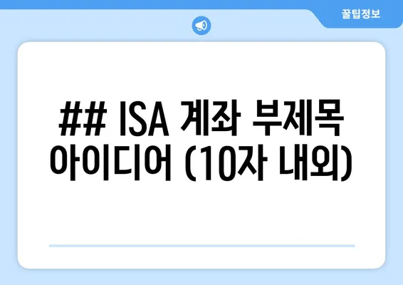 ## ISA 계좌 부제목 아이디어 (10자 내외)