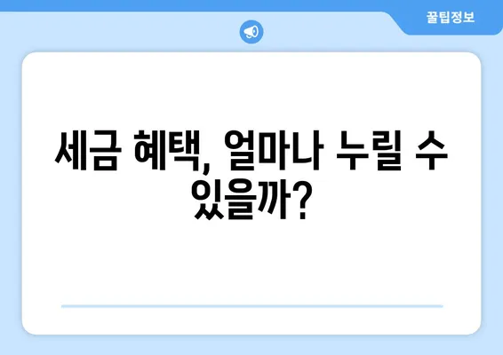 세금 혜택, 얼마나 누릴 수 있을까?