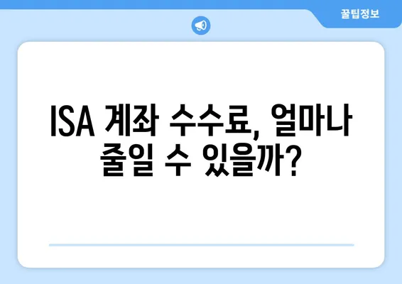 ISA 계좌 수수료, 얼마나 줄일 수 있을까?