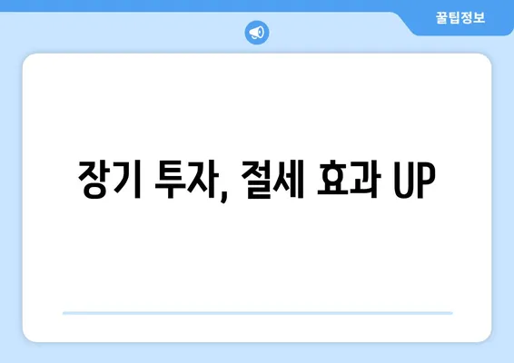 장기 투자, 절세 효과 UP