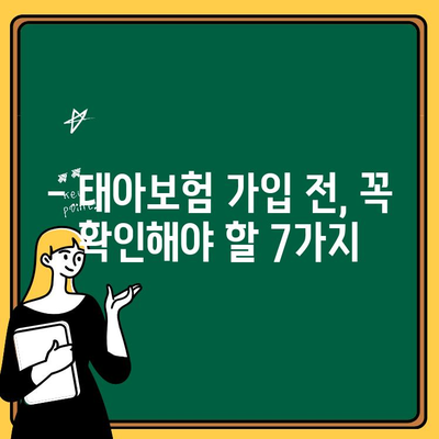 태아보험 가입 전 꼭 체크해야 할 7가지 필수 사항 | 보장 범위, 면책 조항, 특약 비교 꼼꼼히 살펴보기