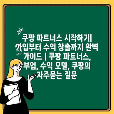 쿠팡 파트너스 시작하기| 가입부터 수익 창출까지 완벽 가이드 | 쿠팡 파트너스, 부업, 수익 모델, 쿠팡