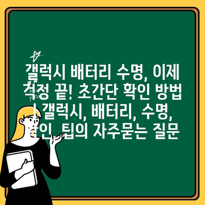 갤럭시 배터리 수명, 이제 걱정 끝! 초간단 확인 방법 | 갤럭시, 배터리, 수명, 확인, 팁