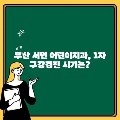 부산 서면 어린이치과| 1차 구강검진, 언제가 적당할까요? | 아이 치아 건강, 이 시기에 시작하세요!